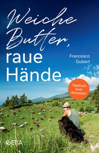 Weiche Butter, raue Hände. Tagebuch einer Almsaison - Librerie.coop