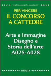 Arte e immagine. Disegno e storia dell'arte A025-A028. Per vincere il concorso a cattedre - Librerie.coop
