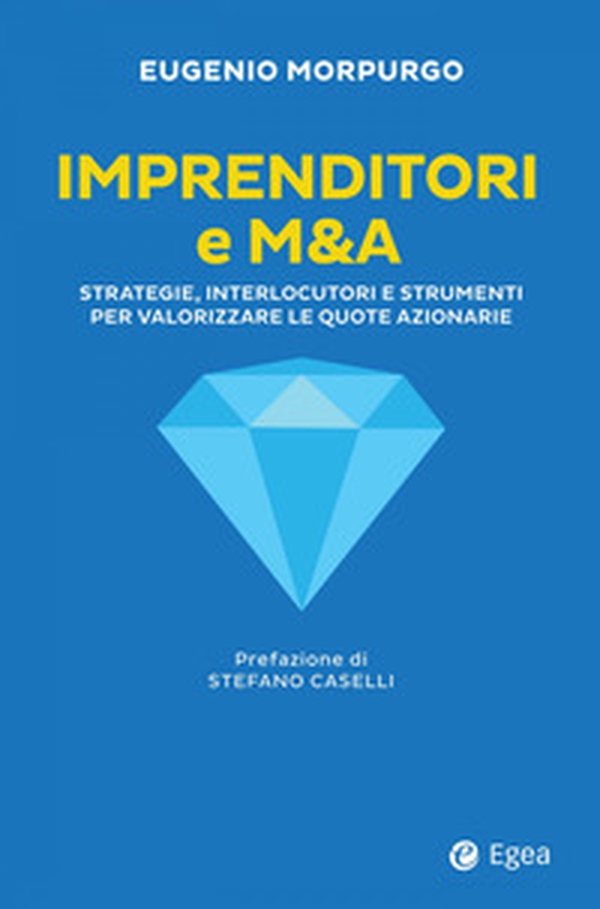 Imprenditori e M&A. Strategie, interlocutori e strumenti per valorizzare le quote azionarie - Librerie.coop Imprenditori e M&A. Strategie, interlocutori e strumenti per valorizzare le quote azionarie - Librerie.coop