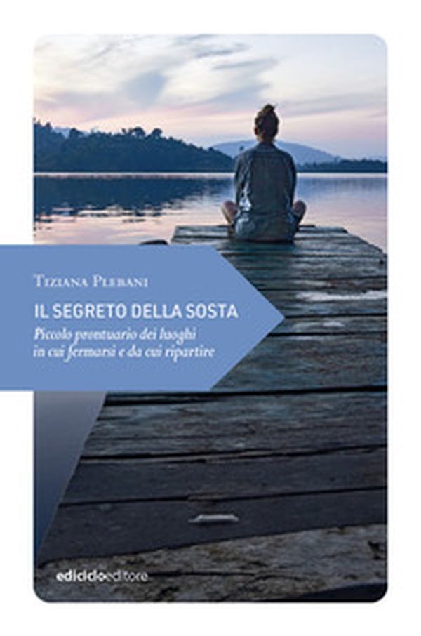 Il segreto della sosta. Piccolo prontuario dei luoghi in cui fermarsi e da cui ripartire - Librerie.coop Il segreto della sosta. Piccolo prontuario dei luoghi in cui fermarsi e da cui ripartire - Librerie.coop