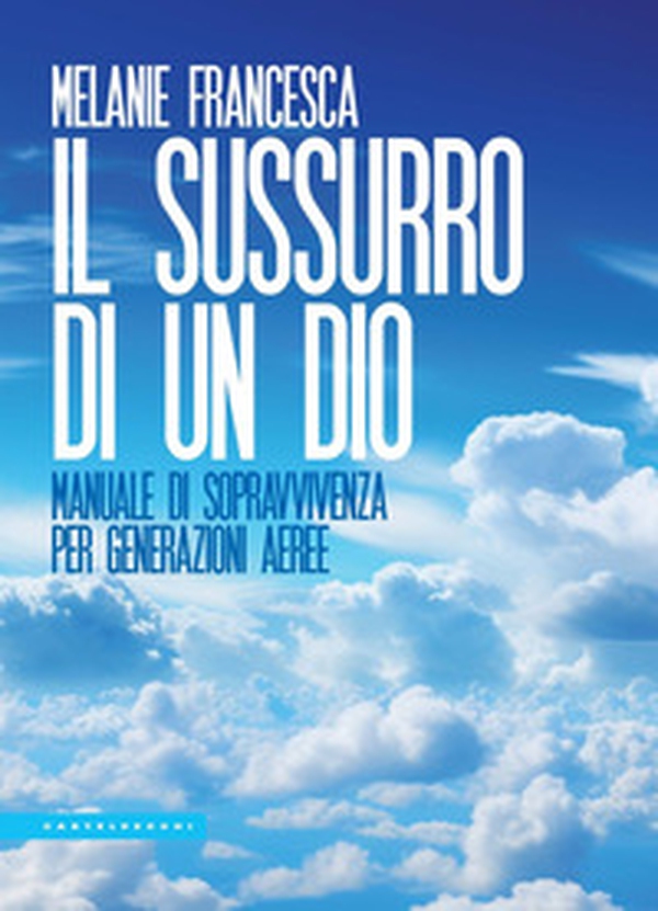 Il sussurro di un Dio. Manuale di sopravvivenza per generazioni aeree - Librerie.coop Il sussurro di un Dio. Manuale di sopravvivenza per generazioni aeree - Librerie.coop