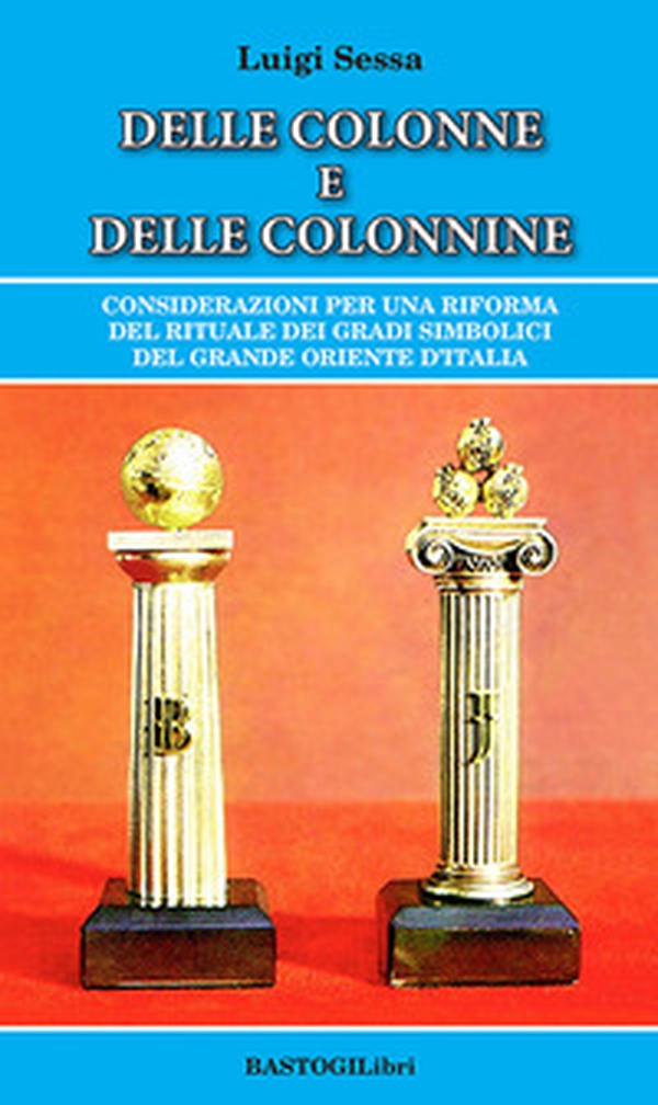 Delle colonne e delle colonnine. Considerazioni per una riforma del rituale dei gradi simbolici del grande oriente d'Italia - Librerie.coop Delle colonne e delle colonnine. Considerazioni per una riforma del rituale dei gradi simbolici del grande oriente d'Italia - Librerie.coop