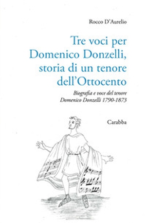 Tre voci per Domenico Donzelli. Storia di un tenore dell'Ottocento - Librerie.coop
