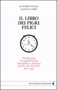 Il libro dei pigri felici. Perché puoi tranquillamente rimandare a domani quello che dovresti fare oggi - Librerie.coop