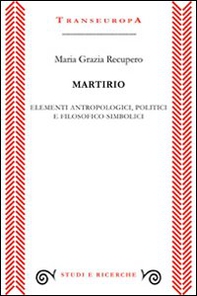 Martirio. Elementi antropologici, politici e filosofico simbolici - Librerie.coop