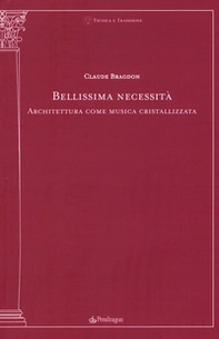 Bellissima necessità. Architettura come musica cristallizzata - Librerie.coop