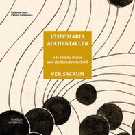Josef Maria Auchentaller e la rivista d'Arte Ver Sacrum-Josef Maria Auchentaller Und Die Kunstzeitschrift Ver Sacrum - Librerie.coop