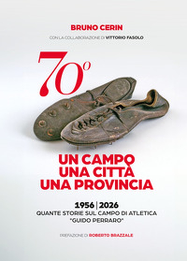 70°. Un campo una città una provincia. 1956-2026. Quante storie sul campo di atletica «Guido Perraro» - Librerie.coop