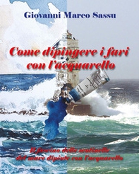 Come dipingere i fari con l'acquarello. Il fascino delle sentinelle del mare dipinte con l'acquarello - Librerie.coop