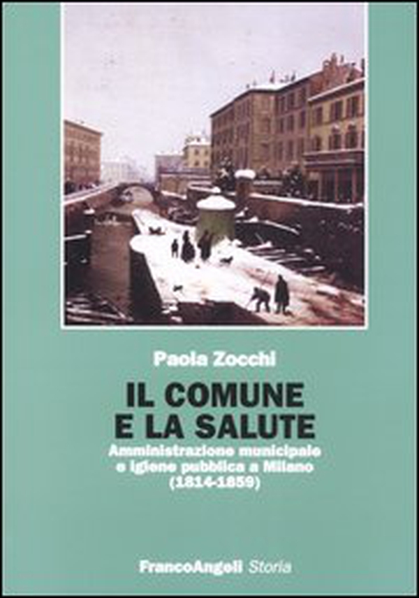 Il Comune e la salute. Amministrazione municipale e igiene pubblica a Milano (1814-1859) - Librerie.coop Il Comune e la salute. Amministrazione municipale e igiene pubblica a Milano (1814-1859) - Librerie.coop