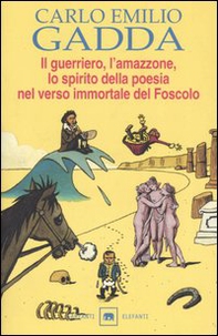 Il guerriero, l'amazzone, lo spirito della poesia nel verso immortale del Foscolo. Conversazione a tre voci - Librerie.coop