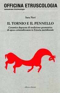Il tornio e il pennello. Ceramica depurata di tradizione geometrica di epoca orientalizzante in Etruria meridionale - Librerie.coop