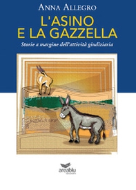 L'asino e la gazzella. Storie a margine dell'attività giudiziaria - Librerie.coop