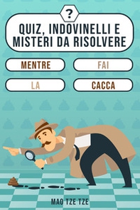 Quiz, indovinelli e misteri da risolvere mentre fai la cacca - Librerie.coop