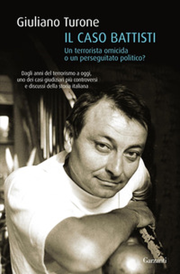 Il caso Battisti. Un terrorista omicida o un perseguitato politico? - Librerie.coop Il caso Battisti. Un terrorista omicida o un perseguitato politico? - Librerie.coop