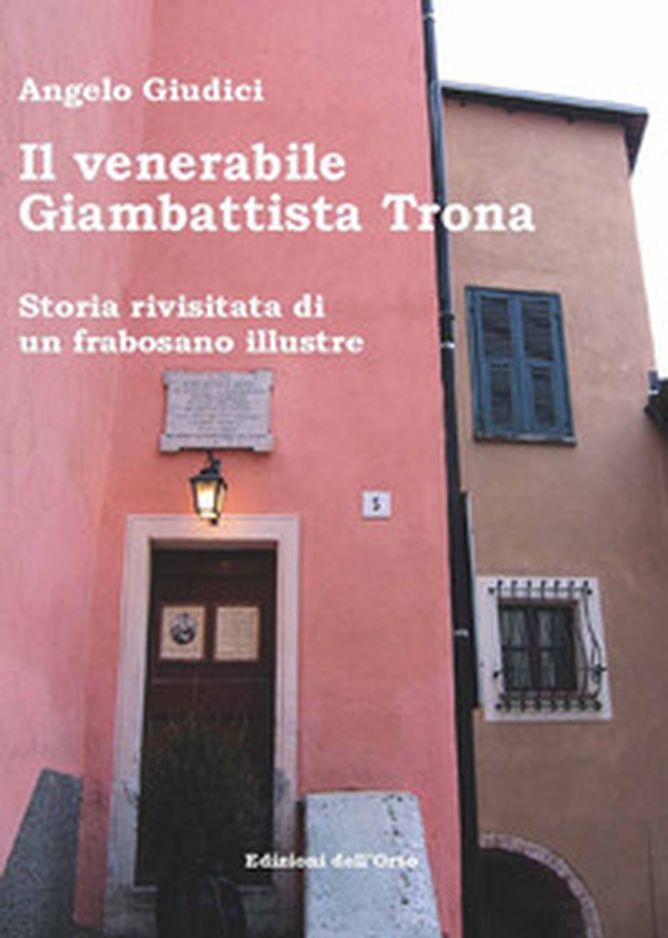 Il venerabile Giambattista Trona. Storia rivisitata di un frabosano illustre - Librerie.coop Il venerabile Giambattista Trona. Storia rivisitata di un frabosano illustre - Librerie.coop