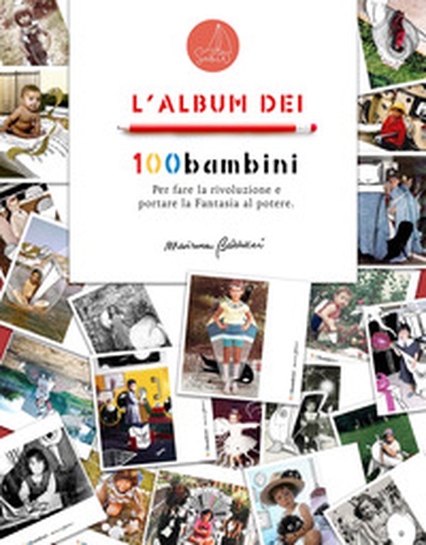 L'album dei 100bambini. Per fare la rivoluzione e portare la fantasia al potere - Librerie.coop L'album dei 100bambini. Per fare la rivoluzione e portare la fantasia al potere - Librerie.coop