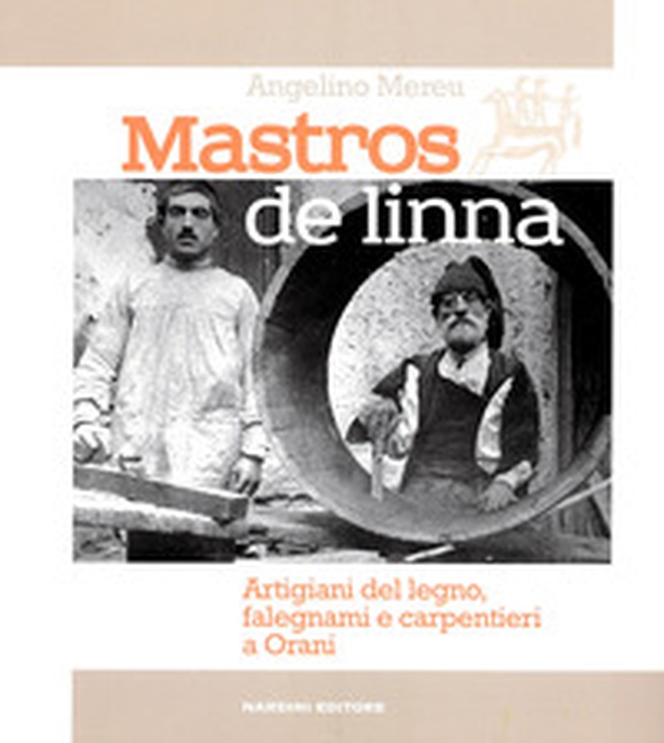 Mastros de linna. Artigiani del legno, falegnami e carpentieri a Orani - Librerie.coop Mastros de linna. Artigiani del legno, falegnami e carpentieri a Orani - Librerie.coop