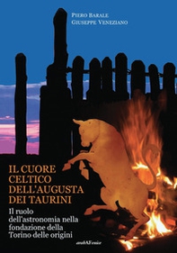 Il cuore celtico dell'Augusta dei Taurini. Il ruolo dell'astronomia nella fondazione della Torino delle origini - Librerie.coop