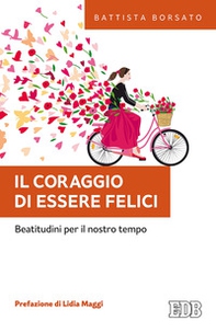 Il coraggio di essere felici. Beatitudini per il nostro tempo - Librerie.coop