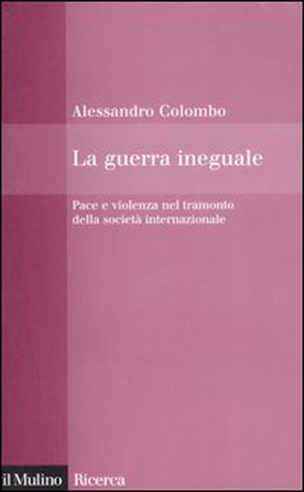 La guerra ineguale. Pace e violenza nel tramonto della società internazionale - Librerie.coop La guerra ineguale. Pace e violenza nel tramonto della società internazionale - Librerie.coop
