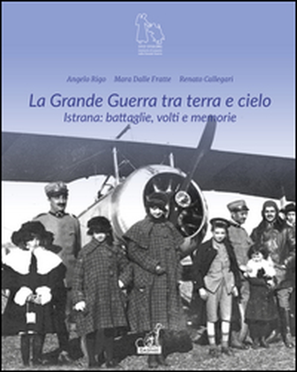 La grande guerra tra terra e cielo. Istrana. Battaglie, volti e memorie - Librerie.coop