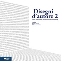 Disegni d'autore. Nuove acquisizioni dell'Archivio di architettura - Vol. 2 - Librerie.coop