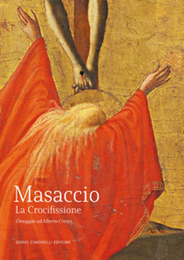 Masaccio. La Crocifissione. Omaggio ad Alberto Crespi - Librerie.coop Masaccio. La Crocifissione. Omaggio ad Alberto Crespi - Librerie.coop