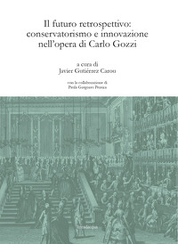 Il futuro retrospettivo: conservatorismo e innovazione nell'opera di Carlo Gozzi - Librerie.coop Il futuro retrospettivo: conservatorismo e innovazione nell'opera di Carlo Gozzi - Librerie.coop