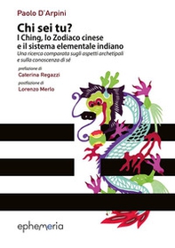 Chi sei tu? I Ching, lo Zodiaco cinese e il sistema elementale indiano. Una ricerca comparata sugli aspetti archetipali e sulla conoscenza di sé - Librerie.coop