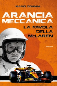 Arancia meccanica. La favola della McLaren - Librerie.coop