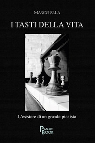 I tasti della vita. L'esistere di un grande pianista - Librerie.coop
