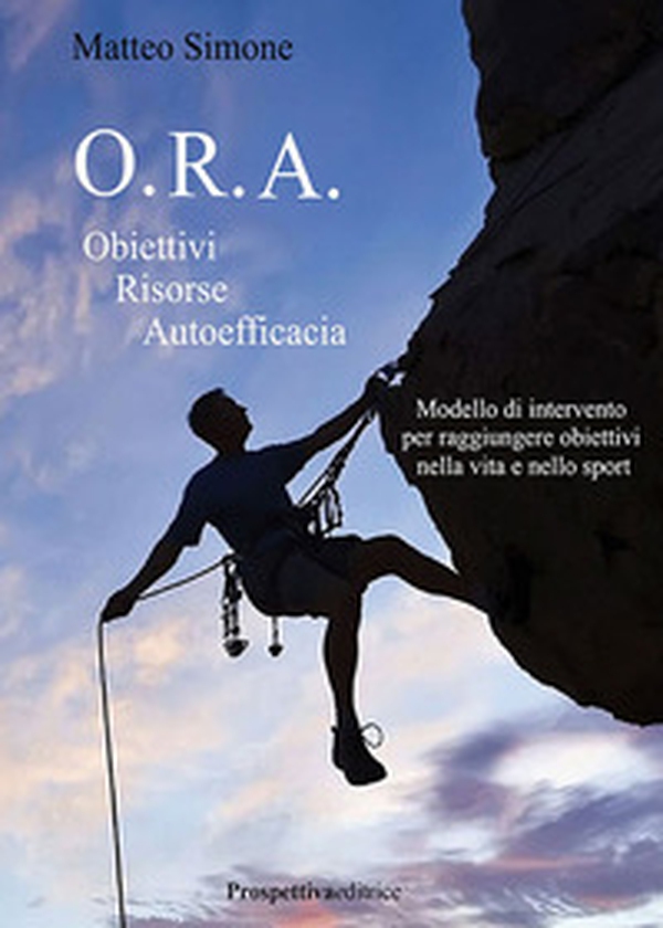 O.R.A. Obiettivi Risorse Autoefficacia. Modello di intervento per raggiungere obbiettivi nella vita e nello sport - Librerie.coop O.R.A. Obiettivi Risorse Autoefficacia. Modello di intervento per raggiungere obbiettivi nella vita e nello sport - Librerie.coop