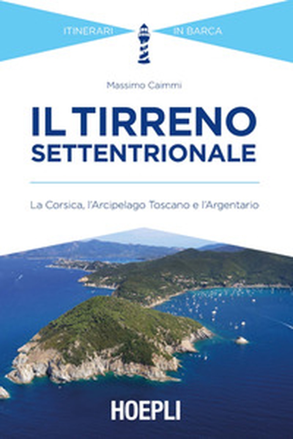 Il Tirreno settentrionale. La Corsica, l'Arcipelago Toscano e l'Argentario - Librerie.coop Il Tirreno settentrionale. La Corsica, l'Arcipelago Toscano e l'Argentario - Librerie.coop