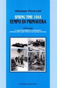 Spring time-Tempo di primavera 1945. VIII armata. Le operazioni preliminari all'offensiva del 9 aprile 1945 nel settore adriatico del fronte - Librerie.coop Spring time-Tempo di primavera 1945. VIII armata. Le operazioni preliminari all'offensiva del 9 aprile 1945 nel settore adriatico del fronte - Librerie.coop