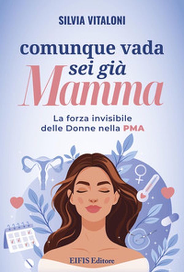 Comunque vada, sei già mamma. La forza invisibile delle donne nella PMA - Librerie.coop