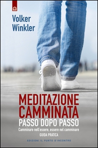 Meditazione camminata. Passo dopo passo. Camminare nell'essere, essere nel camminare. Guida pratica - Librerie.coop