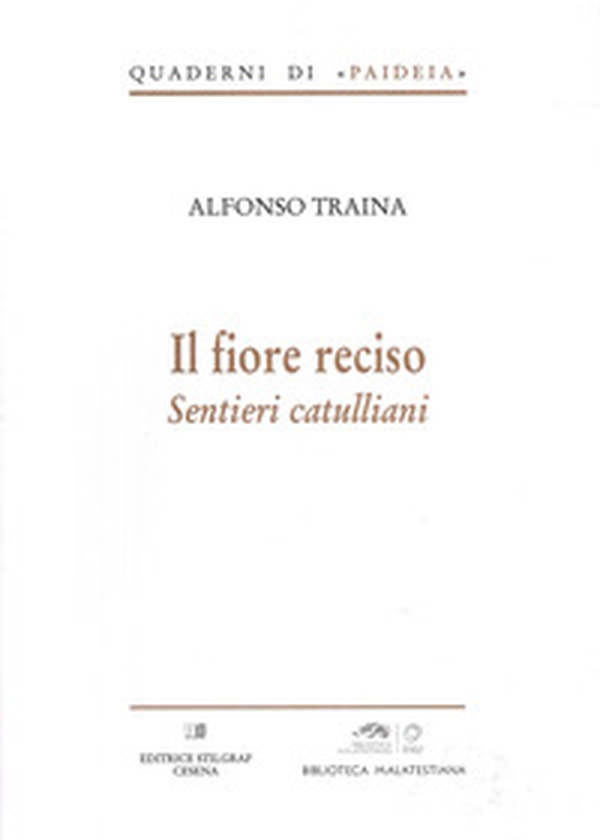 Il fiore reciso. Sentieri catulliani - Librerie.coop Il fiore reciso. Sentieri catulliani - Librerie.coop