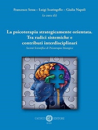 La psicoterapia strategicamente orientata. Tra radici sistemiche e contributi interdisciplinari. Società Scientifica di Psicoterapia Strategica - Librerie.coop