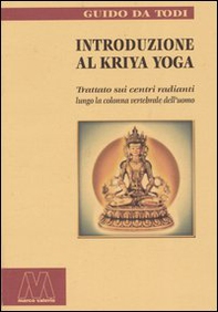 Introduzione al Kriya yoga. Trattato sui centri radianti lungo la colonna vertebrale dell'uomo - Librerie.coop