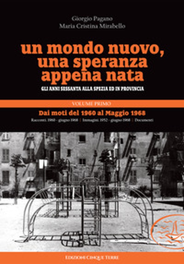 Un mondo nuovo, una speranza appena nata. Gli anni Sessanta alla Spezia ed in provincia - Vol. 1 - Librerie.coop Un mondo nuovo, una speranza appena nata. Gli anni Sessanta alla Spezia ed in provincia - Vol. 1 - Librerie.coop