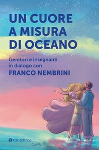 Un cuore a misura di oceano. Genitori e insegnanti in dialogo con Franco Nembrini - Librerie.coop