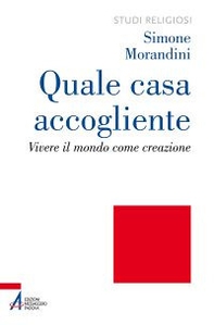 Quale casa accogliente. Vivere il mondo come creazione - Librerie.coop