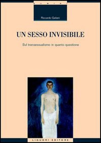 Un sesso invisibile. Sul transessualismo in quanto questione - Librerie.coop Un sesso invisibile. Sul transessualismo in quanto questione - Librerie.coop