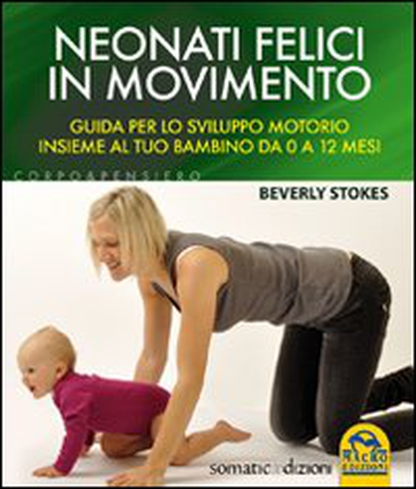 Neonati felici in movimento. Guida per lo sviluppo motorio insieme al tuo bambino da 0 a 12 mesi - Librerie.coop Neonati felici in movimento. Guida per lo sviluppo motorio insieme al tuo bambino da 0 a 12 mesi - Librerie.coop