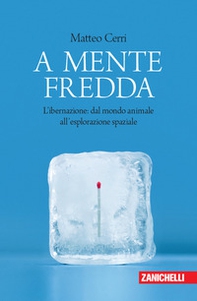 A mente fredda. L'ibernazione: dal mondo animale all'esplorazione spaziale - Librerie.coop
