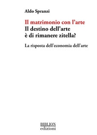 Il matrimonio con l'arte. Il destino dell'arte è di rimanere zitella? La risposta dell'economia dell'arte - Librerie.coop