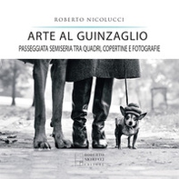 Arte al guinzaglio. Passeggiata semiseria tra quadri, copertine e fotografie - Librerie.coop