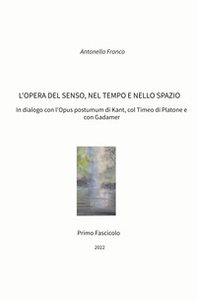 L'opera del senso, nel tempo e nello spazio. In dialogo con l'Opus postumum di Kant, col Timeo di Platone e con Gadamer - Librerie.coop