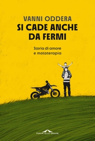 Si cade anche da fermi. Storia di amore e mototerapia - Librerie.coop